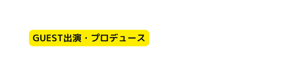 GUEST出演 プロデュース